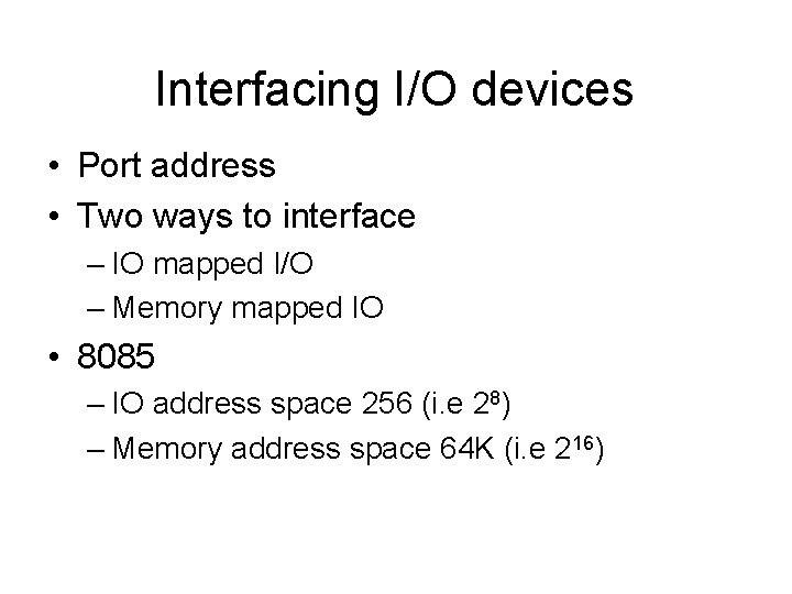 Interfacing I/O devices • Port address • Two ways to interface – IO mapped