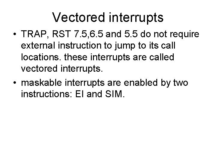 Vectored interrupts • TRAP, RST 7. 5, 6. 5 and 5. 5 do not