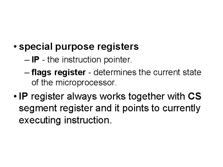  • special purpose registers – IP - the instruction pointer. – flags register