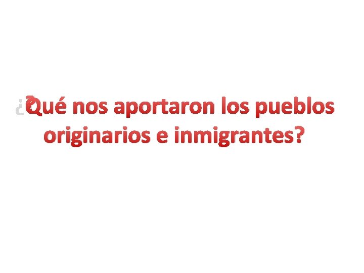 ¿Qué nos aportaron los pueblos originarios e inmigrantes? 