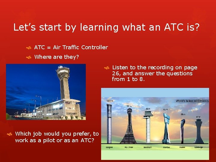 Let’s start by learning what an ATC is? ATC = Air Traffic Controller Where