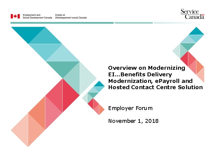Overview on Modernizing EI…Benefits Delivery Modernization, e. Payroll and Hosted Contact Centre Solution Employer