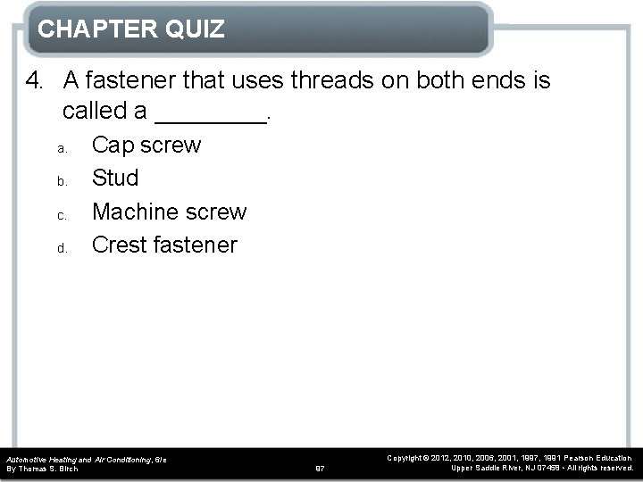 CHAPTER QUIZ 4. A fastener that uses threads on both ends is called a CHAPTER QUIZ 4. A fastener that uses threads on both ends is called a