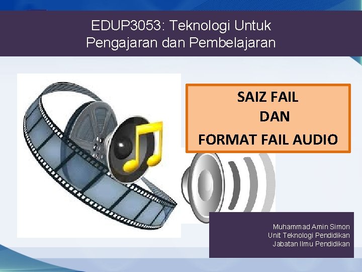 EDUP 3053: Teknologi Untuk Pengajaran dan Pembelajaran SAIZ FAIL DAN FORMAT FAIL AUDIO Muhammad