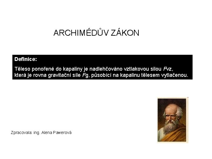 ARCHIMÉDŮV ZÁKON Definice: Těleso ponořené do kapaliny je nadlehčováno vztlakovou silou Fvz, která je
