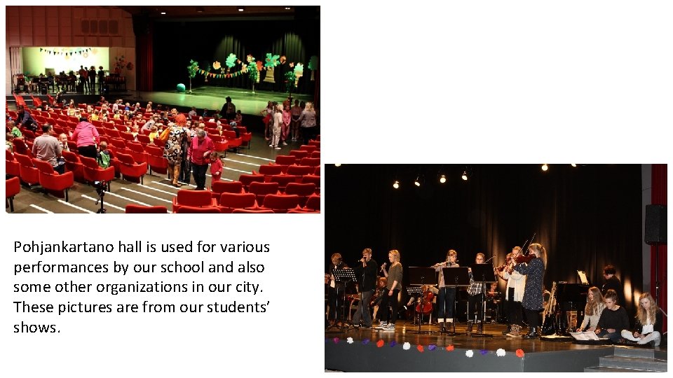 Pohjankartano hall is used for various performances by our school and also some other