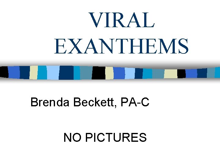 VIRAL EXANTHEMS Brenda Beckett, PA-C NO PICTURES 