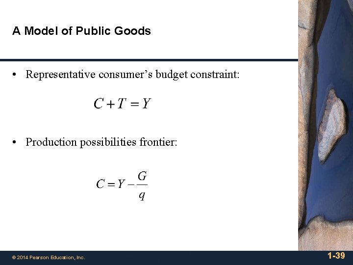 A Model of Public Goods • Representative consumer’s budget constraint: • Production possibilities frontier: