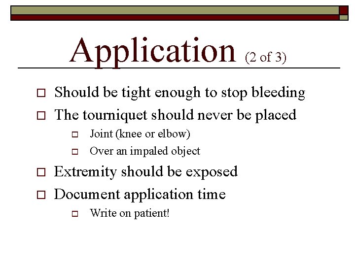 Application o o Should be tight enough to stop bleeding The tourniquet should never