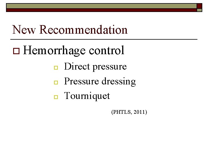 New Recommendation o Hemorrhage o o o control Direct pressure Pressure dressing Tourniquet (PHTLS,
