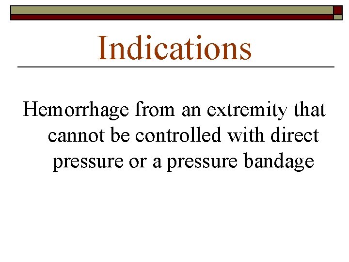 Indications Hemorrhage from an extremity that cannot be controlled with direct pressure or a