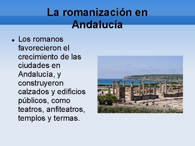 La romanización en Andalucía Los romanos favorecieron el crecimiento de las ciudades en Andalucía,