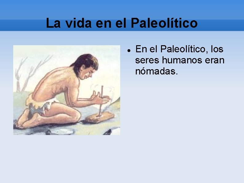 La vida en el Paleolítico En el Paleolítico, los seres humanos eran nómadas. 