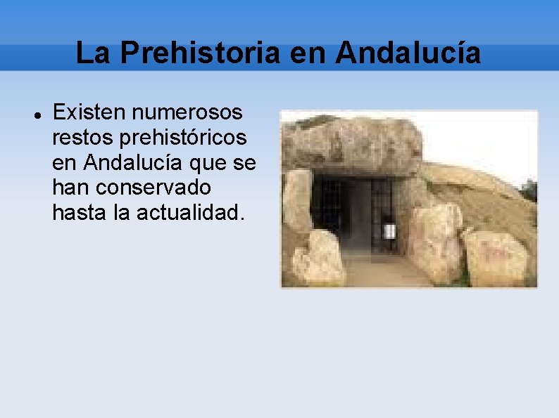 La Prehistoria en Andalucía Existen numerosos restos prehistóricos en Andalucía que se han conservado