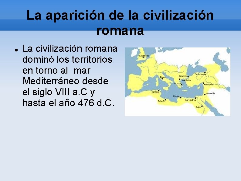La aparición de la civilización romana La civilización romana dominó los territorios en torno