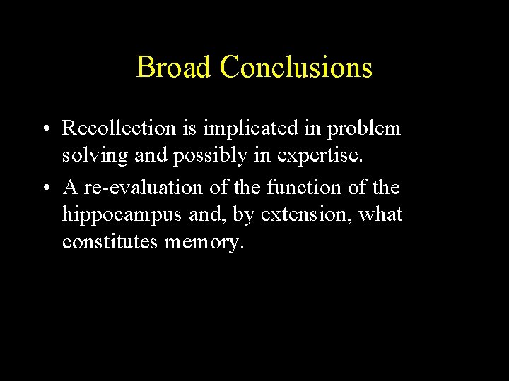 Broad Conclusions • Recollection is implicated in problem solving and possibly in expertise. • Broad Conclusions • Recollection is implicated in problem solving and possibly in expertise. •