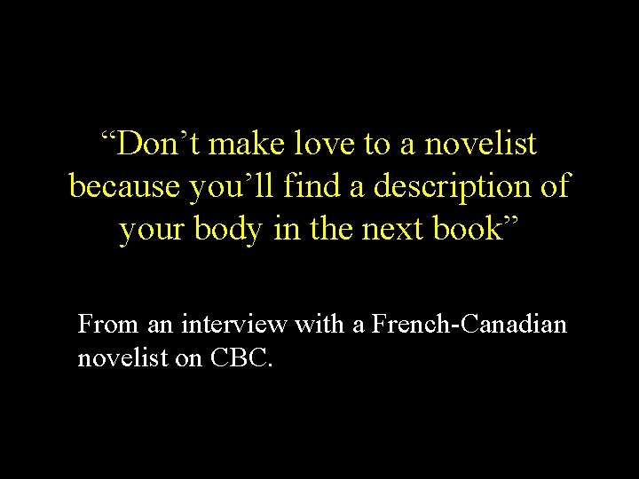 “Don’t make love to a novelist because you’ll find a description of your body “Don’t make love to a novelist because you’ll find a description of your body