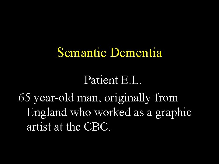 Semantic Dementia Patient E. L. 65 year-old man, originally from England who worked as Semantic Dementia Patient E. L. 65 year-old man, originally from England who worked as
