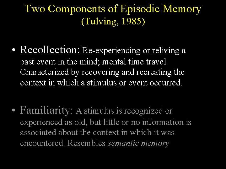 Two Components of Episodic Memory (Tulving, 1985) • Recollection: Re-experiencing or reliving a past Two Components of Episodic Memory (Tulving, 1985) • Recollection: Re-experiencing or reliving a past