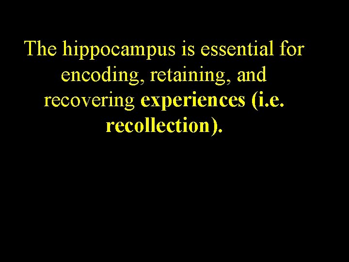 The hippocampus is essential for encoding, retaining, and recovering experiences (i. e. recollection). The hippocampus is essential for encoding, retaining, and recovering experiences (i. e. recollection).