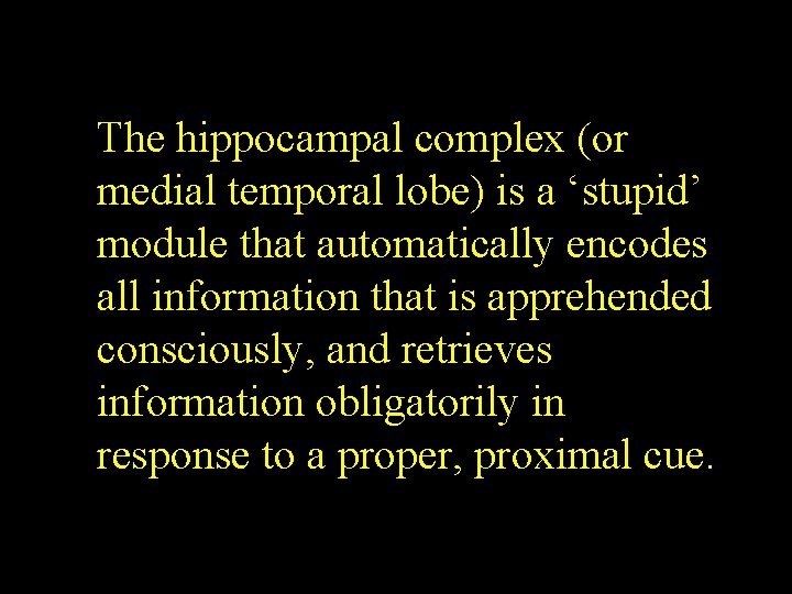 The hippocampal complex (or medial temporal lobe) is a ‘stupid’ module that automatically encodes The hippocampal complex (or medial temporal lobe) is a ‘stupid’ module that automatically encodes