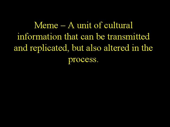Meme – A unit of cultural information that can be transmitted and replicated, but Meme – A unit of cultural information that can be transmitted and replicated, but