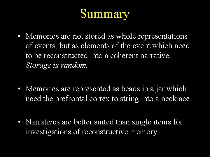 Summary • Memories are not stored as whole representations of events, but as elements Summary • Memories are not stored as whole representations of events, but as elements