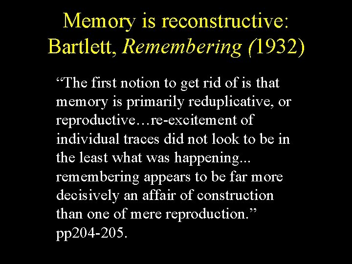 Memory is reconstructive: Bartlett, Remembering (1932) “The first notion to get rid of is Memory is reconstructive: Bartlett, Remembering (1932) “The first notion to get rid of is
