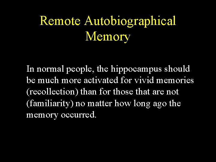 Remote Autobiographical Memory In normal people, the hippocampus should be much more activated for Remote Autobiographical Memory In normal people, the hippocampus should be much more activated for