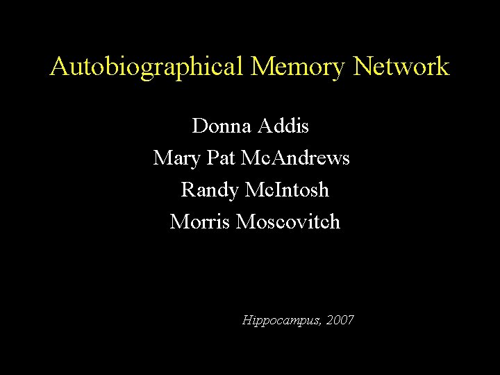 Autobiographical Memory Network Donna Addis Mary Pat Mc. Andrews Randy Mc. Intosh Morris Moscovitch Autobiographical Memory Network Donna Addis Mary Pat Mc. Andrews Randy Mc. Intosh Morris Moscovitch