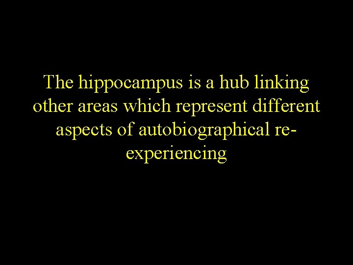 The hippocampus is a hub linking other areas which represent different aspects of autobiographical The hippocampus is a hub linking other areas which represent different aspects of autobiographical