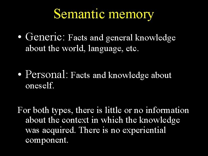 Semantic memory • Generic: Facts and general knowledge about the world, language, etc. • Semantic memory • Generic: Facts and general knowledge about the world, language, etc. •