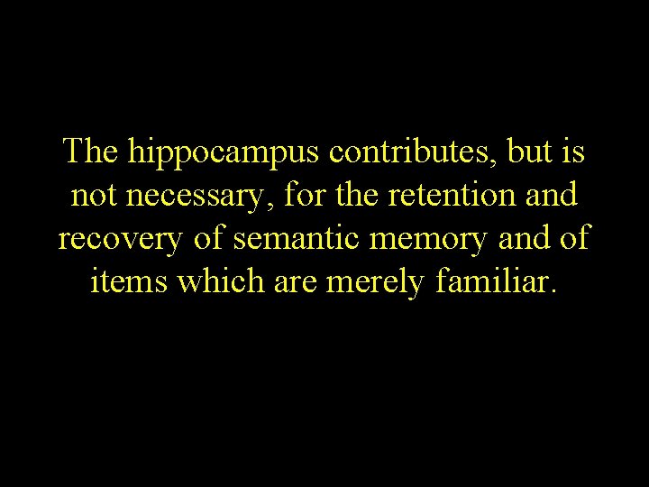 The hippocampus contributes, but is not necessary, for the retention and recovery of semantic The hippocampus contributes, but is not necessary, for the retention and recovery of semantic