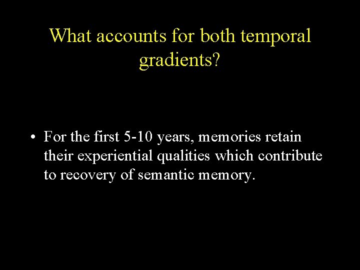 What accounts for both temporal gradients? • For the first 5 -10 years, memories What accounts for both temporal gradients? • For the first 5 -10 years, memories