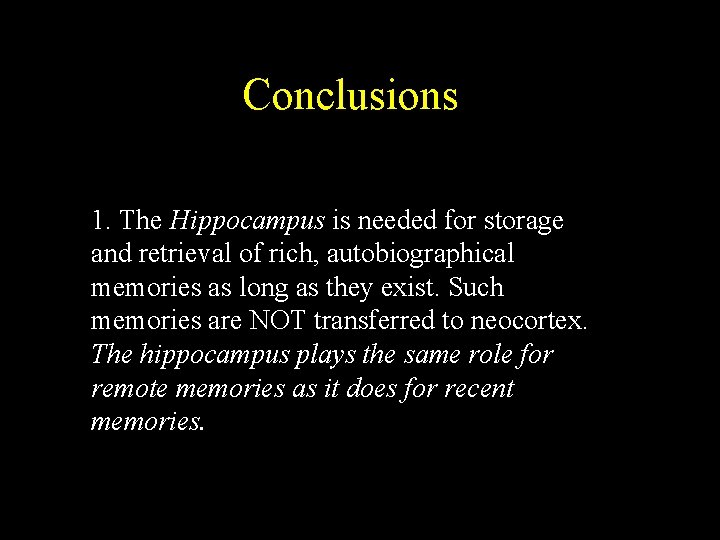 Conclusions 1. The Hippocampus is needed for storage and retrieval of rich, autobiographical memories Conclusions 1. The Hippocampus is needed for storage and retrieval of rich, autobiographical memories