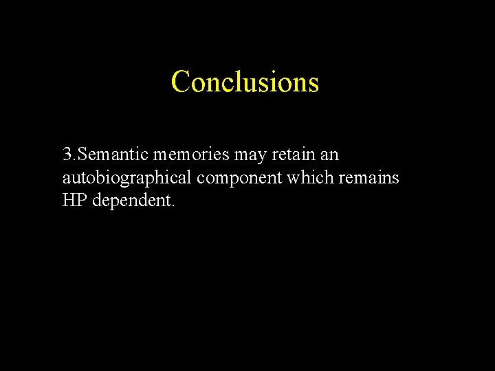 Conclusions 3. Semantic memories may retain an autobiographical component which remains HP dependent. Conclusions 3. Semantic memories may retain an autobiographical component which remains HP dependent.