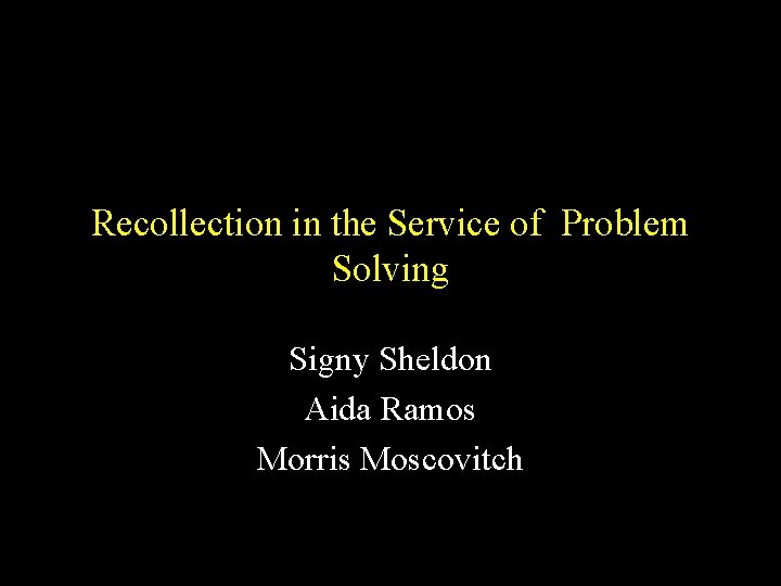 Recollection in the Service of Problem Solving Signy Sheldon Aida Ramos Morris Moscovitch Recollection in the Service of Problem Solving Signy Sheldon Aida Ramos Morris Moscovitch