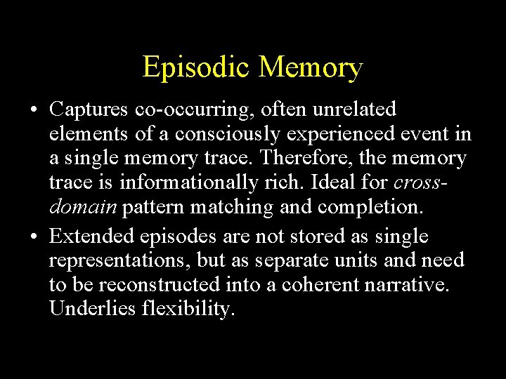 Episodic Memory • Captures co-occurring, often unrelated elements of a consciously experienced event in Episodic Memory • Captures co-occurring, often unrelated elements of a consciously experienced event in