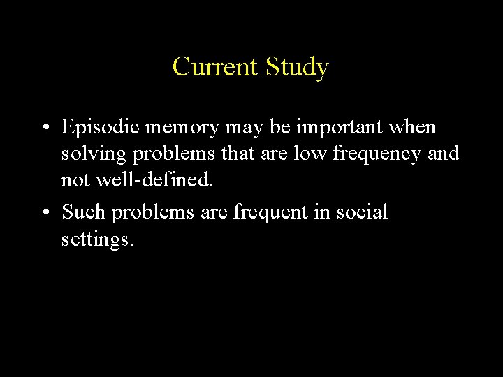 Current Study • Episodic memory may be important when solving problems that are low Current Study • Episodic memory may be important when solving problems that are low