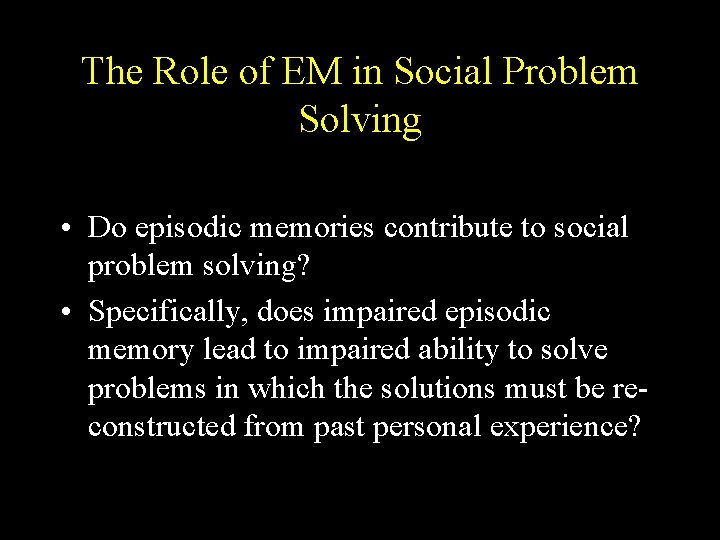 The Role of EM in Social Problem Solving • Do episodic memories contribute to The Role of EM in Social Problem Solving • Do episodic memories contribute to