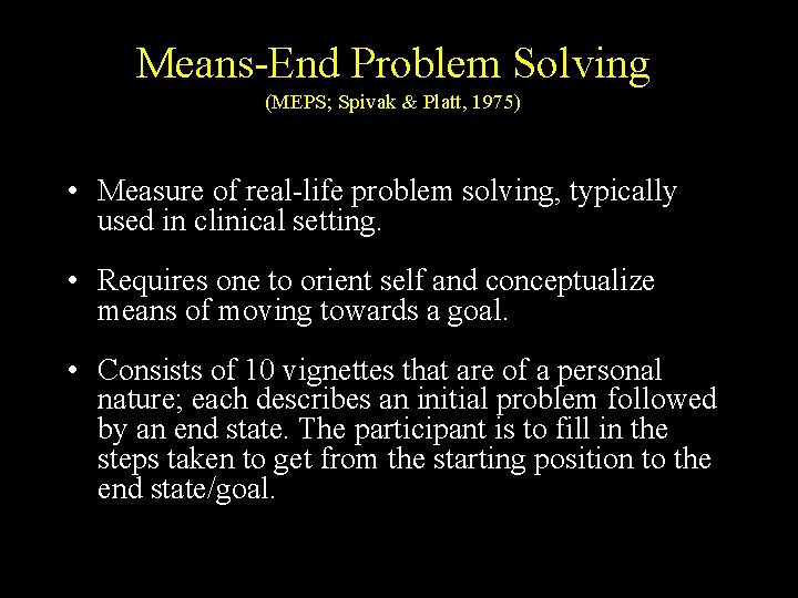 Means-End Problem Solving (MEPS; Spivak & Platt, 1975) • Measure of real-life problem solving, Means-End Problem Solving (MEPS; Spivak & Platt, 1975) • Measure of real-life problem solving,