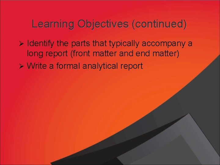 Learning Objectives (continued) Ø Identify the parts that typically accompany a long report (front