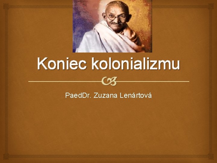 Koniec kolonializmu Paed. Dr. Zuzana Lenártová 