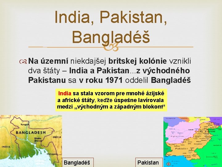 India, Pakistan, Bangladéš Na územní niekdajšej britskej kolónie vznikli dva štáty – India a