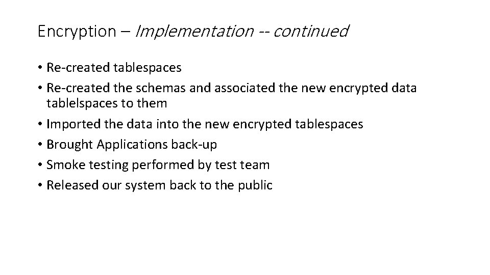 Encryption – Implementation -- continued • Re-created tablespaces • Re-created the schemas and associated