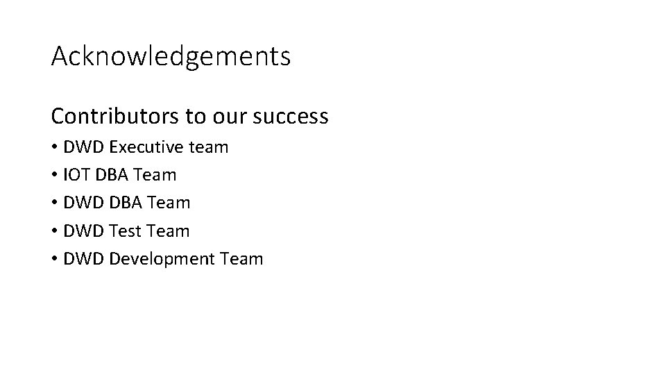 Acknowledgements Contributors to our success • DWD Executive team • IOT DBA Team •