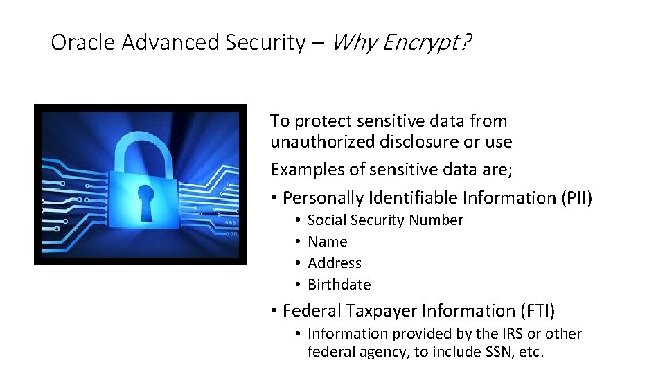 Oracle Advanced Security – Why Encrypt? To protect sensitive data from unauthorized disclosure or