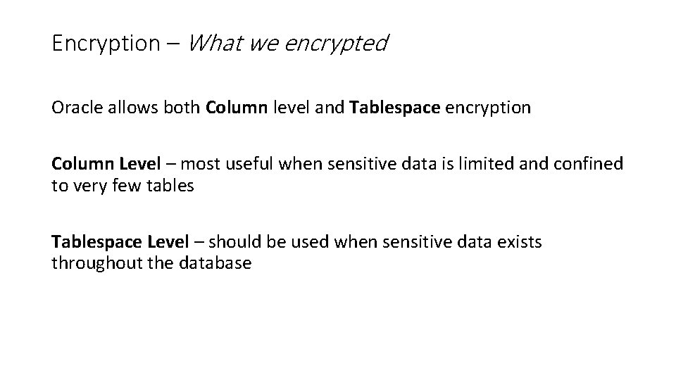 Encryption – What we encrypted Oracle allows both Column level and Tablespace encryption Column