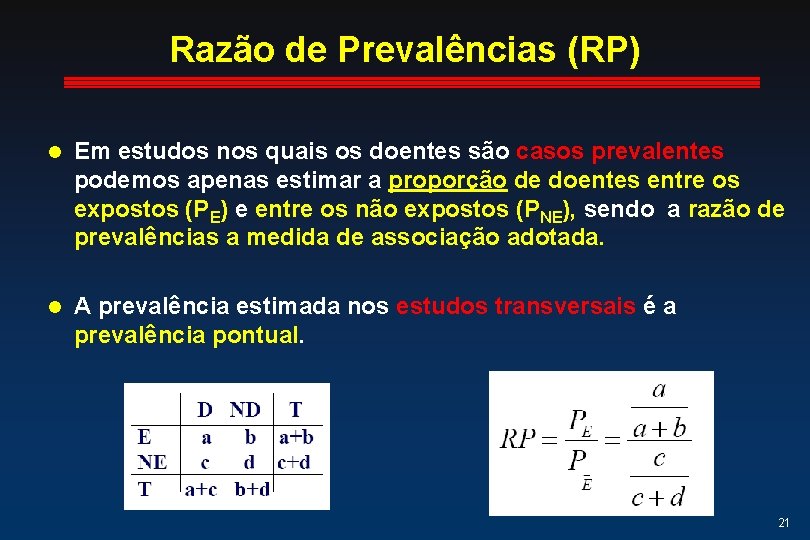 Razão de Prevalências (RP) l Em estudos nos quais os doentes são casos prevalentes Razão de Prevalências (RP) l Em estudos nos quais os doentes são casos prevalentes