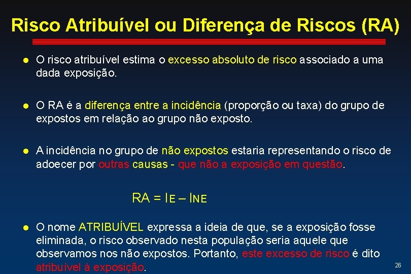 Risco Atribuível ou Diferença de Riscos (RA) l O risco atribuível estima o excesso Risco Atribuível ou Diferença de Riscos (RA) l O risco atribuível estima o excesso